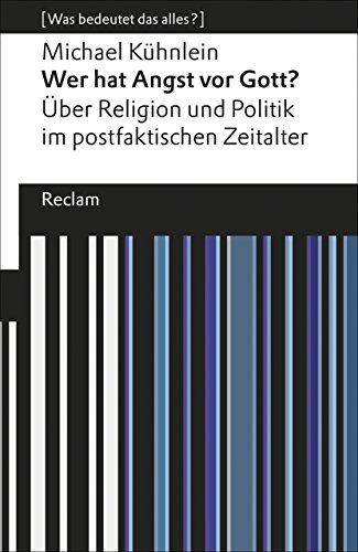 Beispielbild fr Wer hat Angst vor Gott?: ber Religion und Politik im postfaktischen Zeitalter. [Was bedeutet das alles?] (Reclams Universal-Bibliothek) zum Verkauf von medimops