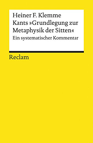 Kants »Grundlegung zur Metaphysik der Sitten«: Ein systematischer Kommentar (Reclams Universal-Bibliothek) - Heiner F. Klemme