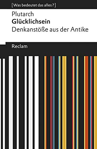 Beispielbild fr Glcklichsein : Denkanste aus der Antike. Plutarch ; aus dem Griechischen von Marion Giebel / Reclams Universal-Bibliothek ; Nr. 19515; (Was bedeutet das alles?) zum Verkauf von Versandantiquariat Schfer