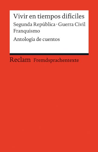 Stock image for Vivir en tiempos difciles: Segunda Repblica - Guerra Civil - Franquismo. Antologa de cuentos (Fremdsprachentexte) for sale by Revaluation Books