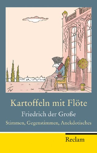 Kartoffeln mit Flöte: Friedrich der Große; Stimmen, Gegenstimmen, Anekdotisches