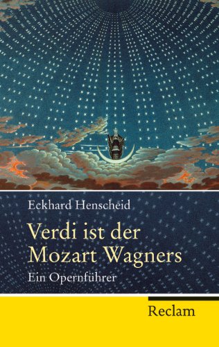 Verdi ist der Mozart Wagners : ein Opernführer für Versierte und Versehrte. Eckhard Henscheid. [Mit Gastbeitr. von Bernd Eilert .] / Reclams Universal-Bibliothek ; Nr. 20275 - Henscheid, Eckhard