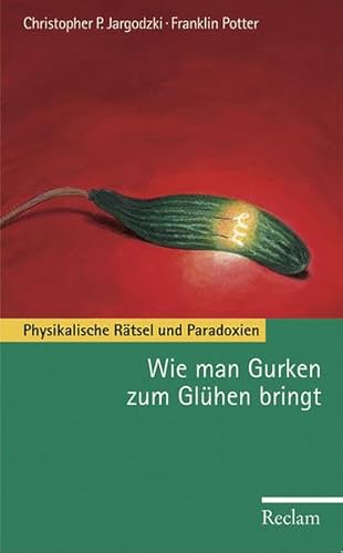 9783150208755: Wie man Gurken zum Glhen bringt: Physikalische Rtsel und Paradoxien - Jargodzki, Christopher P