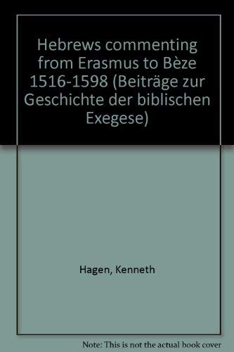 Hebrews Commenting from Erasmus to BÃ¨ze 1516 - 1598 (Beitreage Zur Geschichte der Biblischen Exegese,) (9783161433412) by Hagen, Kenneth
