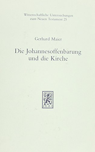 Die Johannesoffenbarung Und Die Kirche (Wissenschaftliche Untersuchungen Zum Neuen Testament) (Volume 25) - Maier, G.