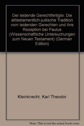 Beispielbild fr Der Leidende Gerechtfertigte: Die Alttestamentlich-Judische Tradition vom, Leidenden Gerechten' und Ihre Rezeption Bei Paulus [Wissenschaftliche Untersuchungen zum Neuen Testament, 2. Reihe, 13] zum Verkauf von Windows Booksellers