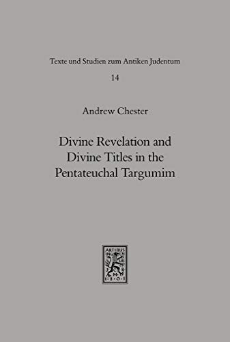 DIVINE REVELATION AND DIVINE TITLES IN THE PENTATEUCHAL TARGUMIM (Texte Und Studien Zum Antiken Judentum) (9783161451133) by Chester, Andrew