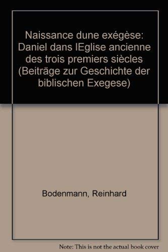 9783161451430: Naissance D'une Exaegaese: Daniel Dans L'eglise Ancienne Des Trois Premiers Siaecles (Beitrage Zur Geschichte Der Biblischen Exegese)