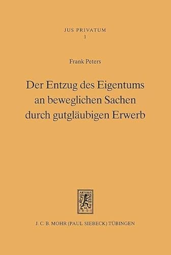 Der Entzug Des Eigentums an Beweglichen Sachen Durch Gutglaubigen Erwerb (Jus Privatum) (German Edition) (9783161458507) by Peters, Frank