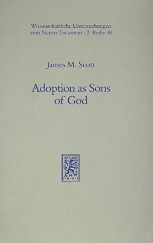 Adoption as Sons of God: An Exegetical Investigation into the Background in the the Pauline Corpus (Wissenschaftliche Untersuchungen zum Neuen Testament, second series, no. 48) (9783161458958) by Scott, James M