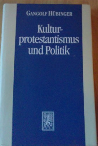 Beispielbild fr Kulturprotestantismus und Politik: Zum Verhaltnis von Liberalismus und Protestantismus im wilhelminischen Deutschland zum Verkauf von Windows Booksellers