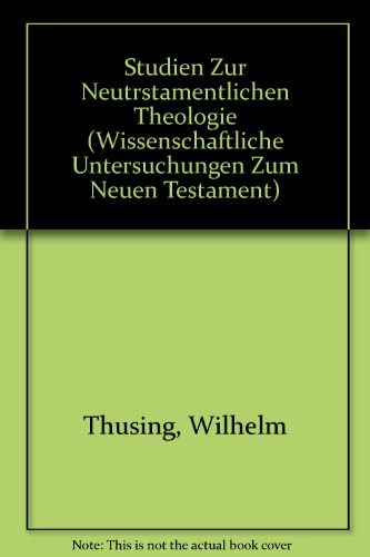 Studien Zur Neutrstamentlichen Theologie (Wissenschaftliche Untersuchungen Zum Neuen Testament) (French Edition) (9783161463372) by Thusing, Wilhelm