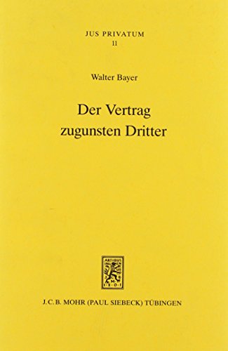 Der Vertrag zugunsten Dritter: Neuere Dogmengeschichte - Anwendungsbereich - Dogmatische Strukturen (Jus Privatum) - Bayer, Walter