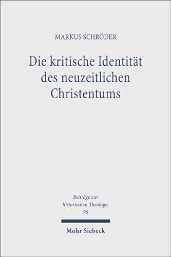 Die Kritische Identitat Des Neuzeitlichen Christentums: Schleiermachers Wesensbestimmung Der Christlichen Religion (Beitreage Zur Historischen Theologie,) (German Edition) (9783161465956) by Schroder, Markus