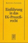 Einführung in das EG-Prozessrecht: mit Aufbaumustern und Prüfungsübersichten. - Koenig, Christian und Claude Sander