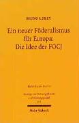 Ein neuer Föderalismus für Europa. die Idee der FOCJ , [erweiterte Fassung eines Vortrags, gehalten auf Einladung des Walter-Eucken-Instituts, Freiburg im Breisgau, am 4. Dezember 1996]. - Frey, Bruno S.