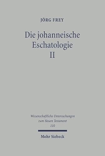 Die Johanneische Eschatologie: Band 2: Das Johanneische Zeitverstandnis (Wissenschaftliche Untersuchungen Zum Neuen Testament) (French Edition) (9783161468452) by Frey, Jorg