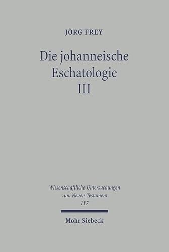 Die johanneische Eschatologie Band 3: Die eschatologische Verkündigung in den johanneischen Texten - Frey, Jörg