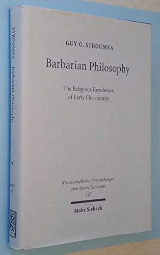 Barbarian philosophy: The religious revolution of early Christianity (Wissenschaftliche Untersuchungen zum Neuen Testament) (Wissenschaftliche Untersuchungen zum Neuen Testament) (9783161471056) by Gedaliahu A. G Stroumsa