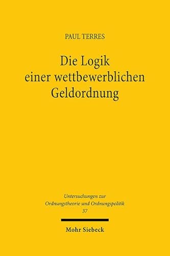 9783161471278: Die Logik einer wettbewerblichen Geldordnung: 37 (Untersuchungen zur Ordnungstheorie und Ordnungspolitik)