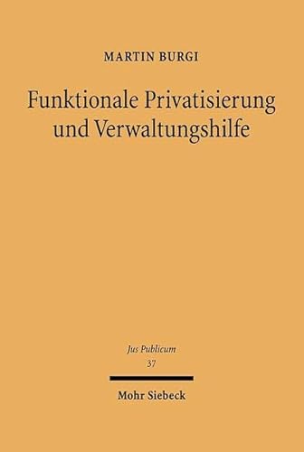 9783161471728: Funktionale Privatisierung und Verwaltungshilfe: Staatsaufgabendogmatik - Phnomenologie - Verfassungsrecht: 37 (Jus Publicum)