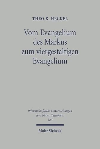 Vom Evangelium Des Markus Zum Viergestaltigen Evangelium(Wissenschaftliche Untersuchungen Zum Neuen Testament) - Heckel, T. K.