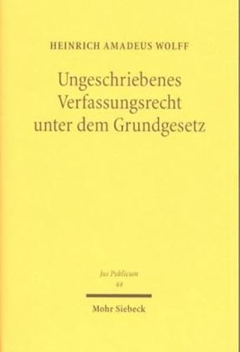 Ungeschriebenes Verfassungsrecht unter dem Grundgesetz (Jus Publicum, Band 44) - Wolff, Heinrich A.