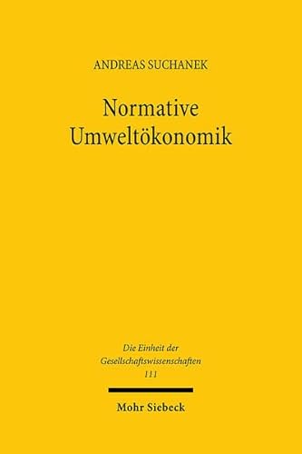 9783161472848: Normative Umweltkonomik: Zur Herleitung von Prinzipien rationaler Umweltpolitik: 111 (Die Einheit der Gesellschaftswissenschaften)