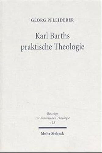 9783161473005: Karl Barths praktische Theologie: Zu Genese und Kontext eines paradigmatischen Entwurfs systematischer Theologie im 20. Jahrhundert: 115 (Beitrge zur historischen Theologie)