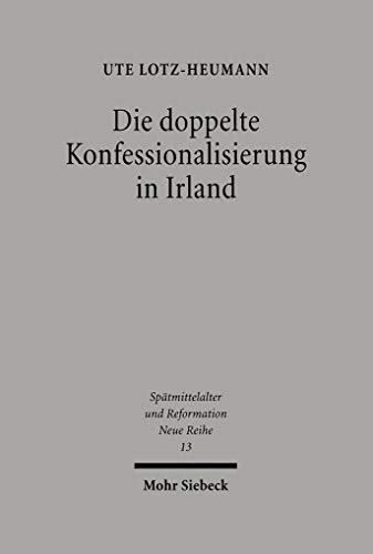 Die doppelte Konfessionalisierung in Irland. Konflikt und Koexistenz im 16. und in der ersten Häl...