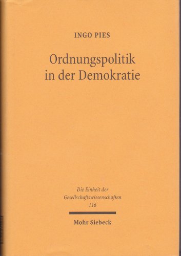 9783161475078: Ordnungspolitik in der Demokratie: Ein konomischer Ansatz diskursiver Politikberatung: 116 (Die Einheit der Gesellschaftswissenschaften)