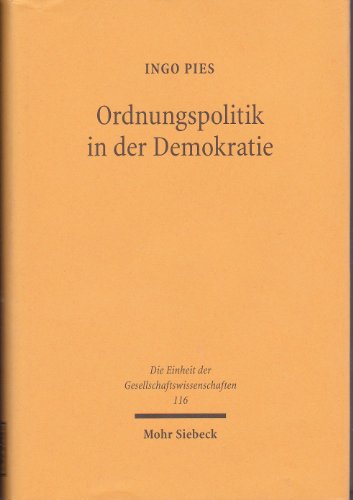 Ordnungspolitik in der Demokratie. Ein ökonomischer Ansatz diskursiver Politikberatung (Die Einhe...