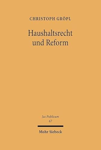 Haushaltsrecht und Reform. Dogmatik und Möglichkeiten der Fortentwicklung der Haushaltswirtschaft...