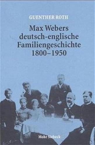 Max Webers Deutsch-Englische Familiengeschichte 1800-1950: Mit Briefen Und Dokumenten (German Edition) (9783161475573) by Roth, Guenther