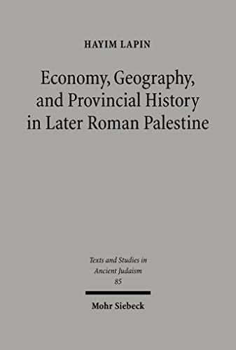 Economy, Geography, and Provincial History in Later Roman Palestine (Texts and Studies in Ancient...