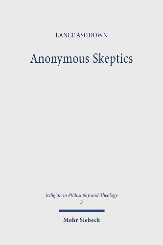 Anonymous Skeptics. Swinburne, Hick, and Alston (Religion in Philosophy and Theology (RPT); Bd. 3). - Ashdown, Lance