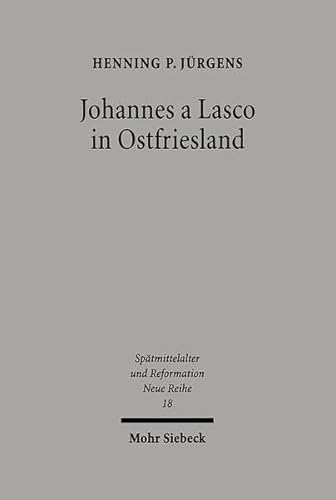 Johannes a Lasco in Ostfriesland. Der Werdegang eines europäischen Reformators (Spätmittelalter, ...