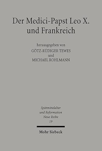 Der Medici-Papst Leo X. und Frankreich. Politik, Kultur und Familiengeschäfte in der europäischen...