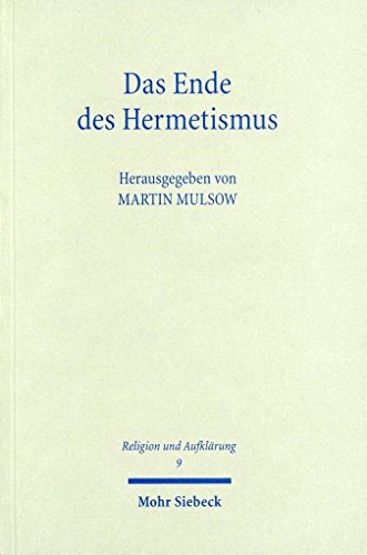 Das Ende des Hermetismus. Historische Kritik und neue Naturphilosophie in der Spätrenaissance. Dokumentation und Analyse der Debatten um die Datierung der hermetischen Schriften von Genebrard bis Casaubon (1567-1614) (Religion u. Aufklärung (RuA); Bd. 9). - Mulsow, Martin (Hg.)