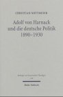 9783161481543: Adolf von Harnack und die deutsche Politik 1890 - 1930: Eine biographische Studie zum Verhltnis von Protestantismus, Wissenschaft und Politik