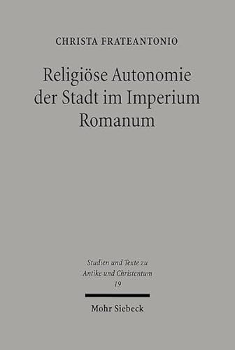 Beispielbild fr Religise Autonomie der Stadt im Imperium Romanum. ffentliche Religionen im Kontext rmischer Rechts- und Verwaltungspraxis (Studien u. Texte zu Antike u. Christentum / Studies and Texts in Antiquity and Christianity (STAC); Bd. 19). zum Verkauf von Antiquariat Logos