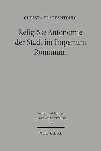 Religiöse Autonomie der Stadt im Imperium Romanum. Öffentliche Religionen im Kontext römischer Re...