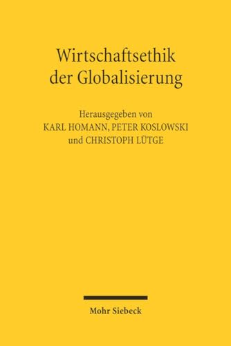 Wirtschaftsethik Der Globalisierung - Hrsg. V. Karl Homann, Peter Koslowski U. Christoph Lütge; Homann, Karl; Koslowski, Peter; Lütge, Christoph