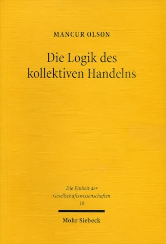 9783161485046: Die Logik des kollektiven Handelns: Kollektivgter und die Theorie der Gruppen: 10 (Die Einheit der Gesellschaftswissenschaften)