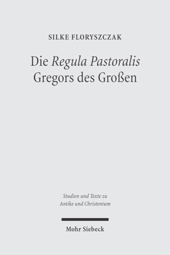 9783161485909: Die 'Regula Pastoralis' Gregors des Groen: Studien zu Text, kirchenpolitischer Bedeutung und Rezeption in der Karolingerzeit: 26 (Studien und Texte ... and Texts in Antiquity and Christianity)