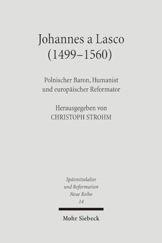 Johannes a Lasco (1499 - 1560). Polnischer Baron, Humanist und europäischer Reformator. Beiträge ...