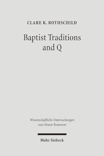Baptist Traditions and Q (Wiss. Untersuchungen z. Neuen Testament (WUNT); Bd. 190).