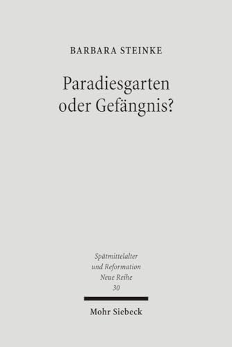 Paradiesgarten oder Gefängnis? Das Nürnberger Katharinenkloster zwischen Klosterreform und Reform...