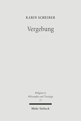 Vergebung. Eine systematisch-theologische Untersuchung (Religion in Philosophy and Theology (RPT); Bd. 21). - Scheiber, Karin