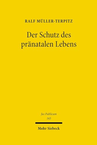 9783161489143: Der Schutz des prnatalen Lebens: Eine verfassungs-, vlker- und gemeinschaftsrechtliche Statusbetrachtung an der Schwelle zum biomedizinischen Zeitalter: 165 (Jus Publicum)